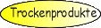 Trockenprodukte